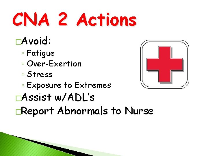 CNA 2 Actions �Avoid: ◦ Fatigue ◦ Over-Exertion ◦ Stress ◦ Exposure to Extremes