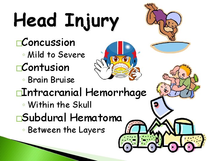 Head Injury �Concussion ◦ Mild to Severe �Contusion ◦ Brain Bruise �Intracranial Hemorrhage ◦