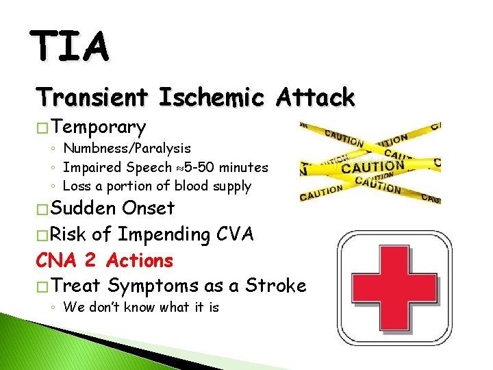 TIA Transient Ischemic Attack � Temporary ◦ Numbness/Paralysis ◦ Impaired Speech 5 -50 minutes