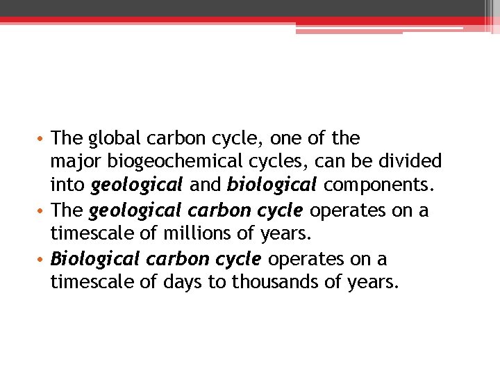  • The global carbon cycle, one of the major biogeochemical cycles, can be