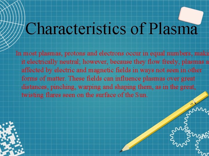 Characteristics of Plasma In most plasmas, protons and electrons occur in equal numbers, makin