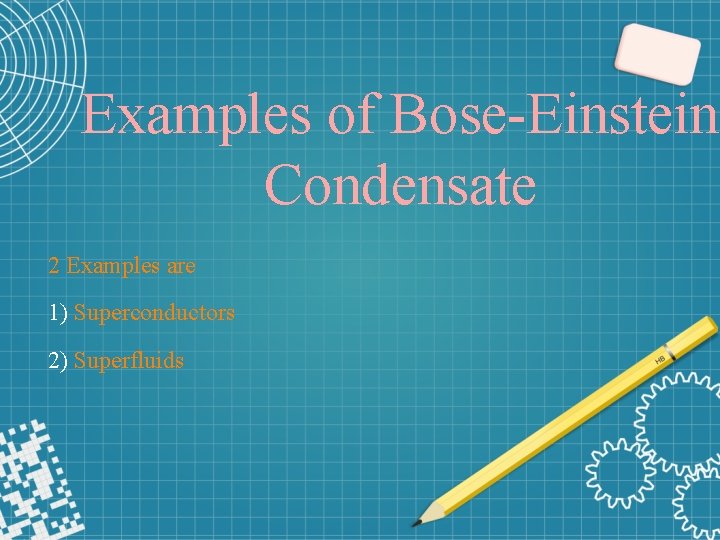 Examples of Bose-Einstein Condensate 2 Examples are 1) Superconductors 2) Superfluids 