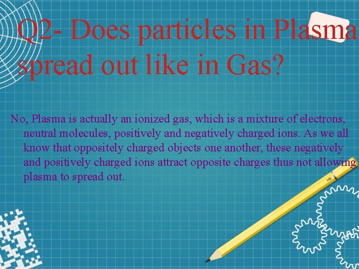 Q 2 - Does particles in Plasma spread out like in Gas? No, Plasma