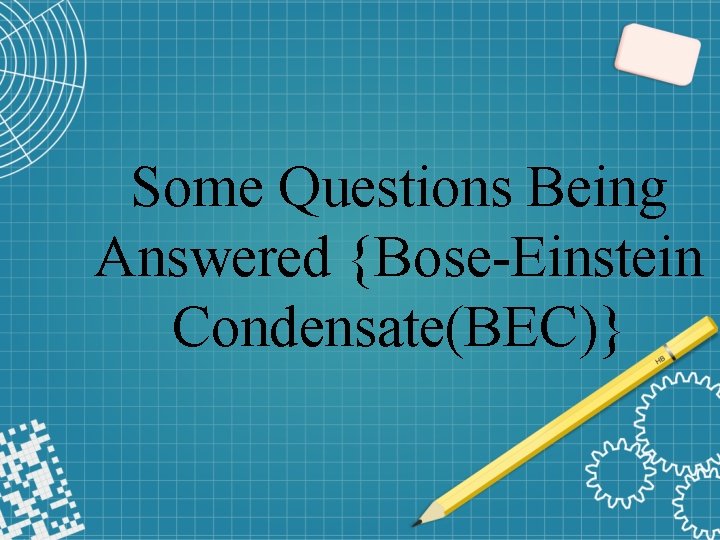 Some Questions Being Answered {Bose-Einstein Condensate(BEC)} 