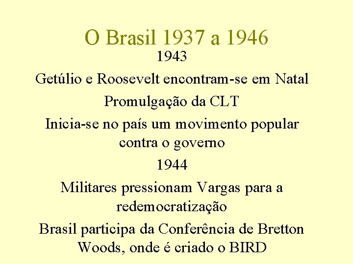 O Brasil 1937 a 1946 1943 Getúlio e Roosevelt encontram-se em Natal Promulgação da O Brasil 1937 a 1946 1943 Getúlio e Roosevelt encontram-se em Natal Promulgação da