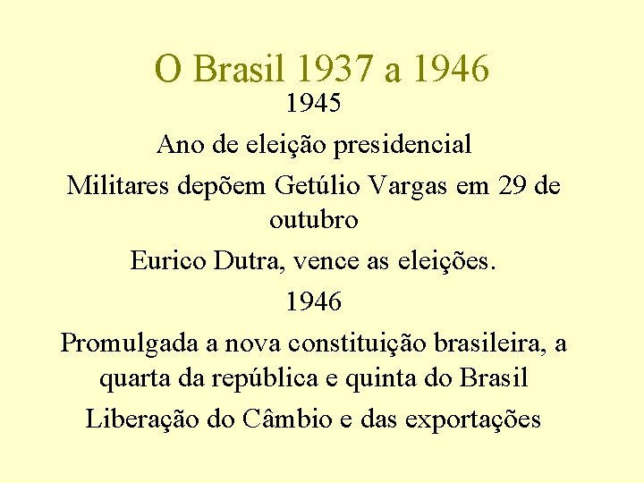 O Brasil 1937 a 1946 1945 Ano de eleição presidencial Militares depõem Getúlio Vargas O Brasil 1937 a 1946 1945 Ano de eleição presidencial Militares depõem Getúlio Vargas