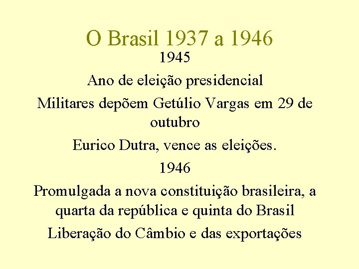 O Brasil 1937 a 1946 1945 Ano de eleição presidencial Militares depõem Getúlio Vargas