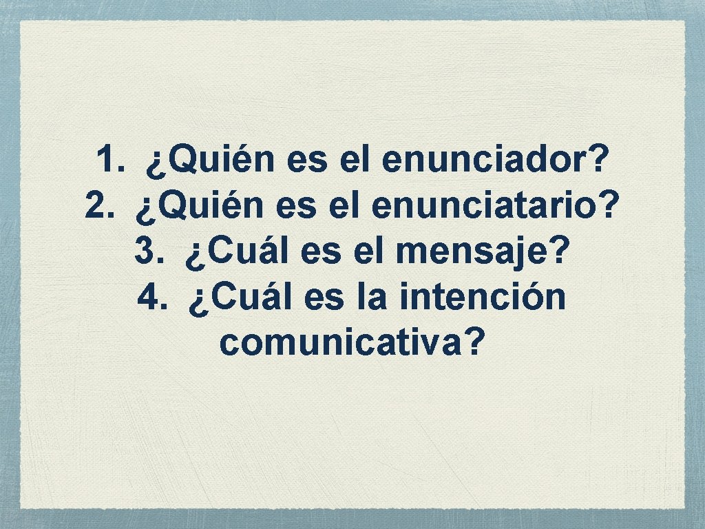 1. ¿Quién es el enunciador? 2. ¿Quién es el enunciatario? 3. ¿Cuál es el