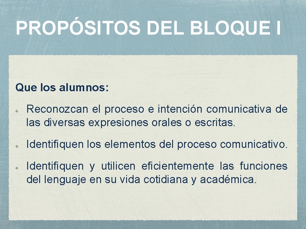 PROPÓSITOS DEL BLOQUE I Que los alumnos: Reconozcan el proceso e intención comunicativa de