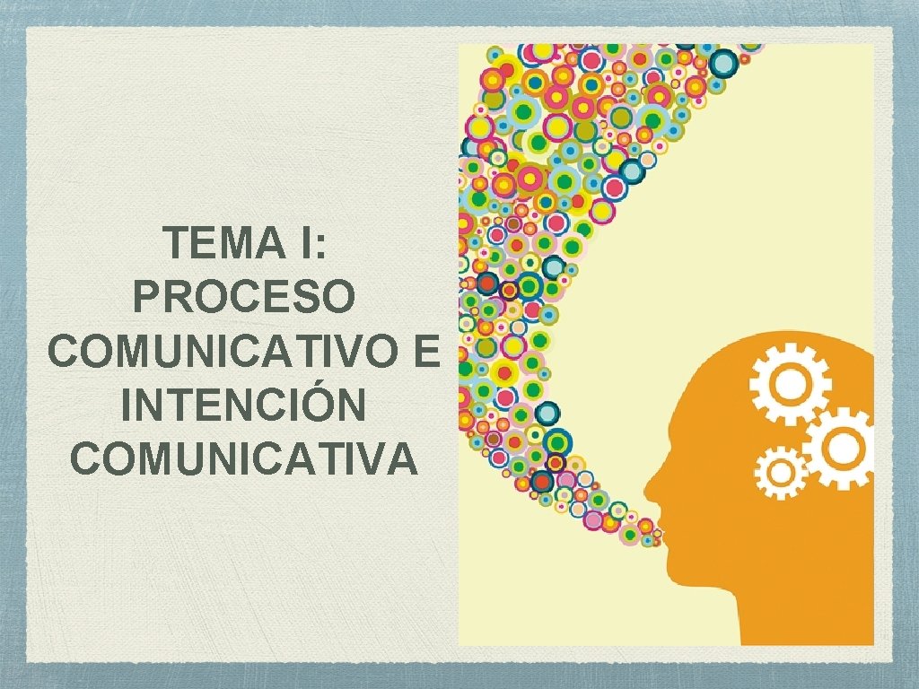 TEMA I: PROCESO COMUNICATIVO E INTENCIÓN COMUNICATIVA TEMA I: PROCESO COMUNICATIVO E INTENCIÓN COMUNICATIVA