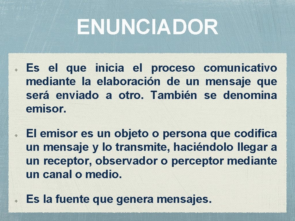ENUNCIADOR Es el que inicia el proceso comunicativo mediante la elaboración de un mensaje ENUNCIADOR Es el que inicia el proceso comunicativo mediante la elaboración de un mensaje
