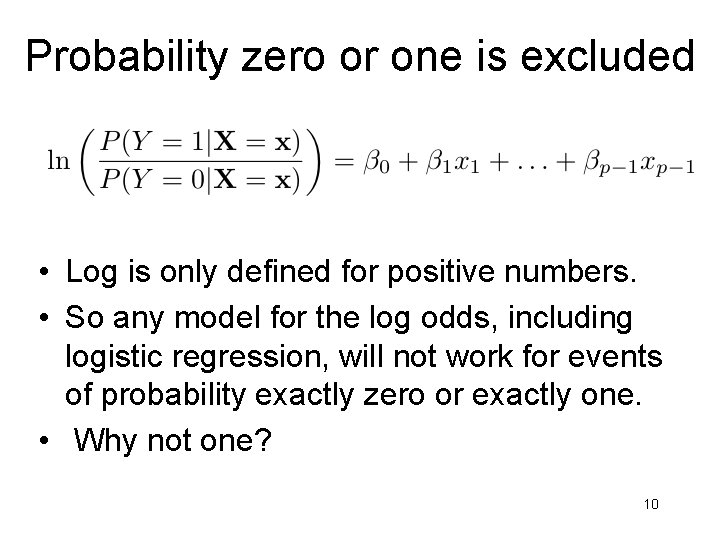 Probability zero or one is excluded • Log is only defined for positive numbers.