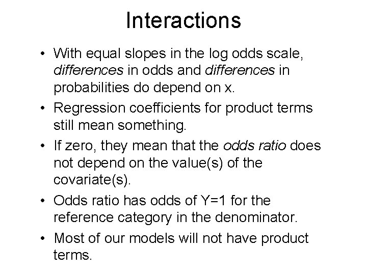 Interactions • With equal slopes in the log odds scale, differences in odds and