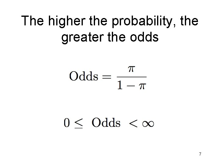 The higher the probability, the greater the odds 7 
