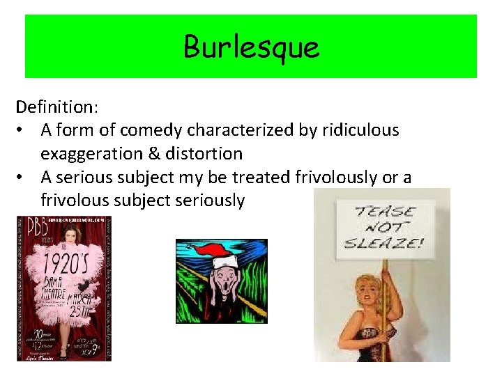 Burlesque Definition: • A form of comedy characterized by ridiculous exaggeration & distortion •