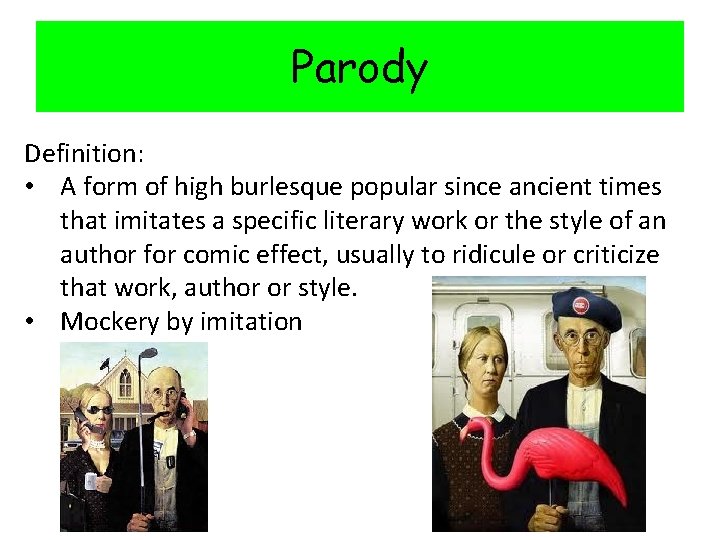 Parody Definition: • A form of high burlesque popular since ancient times that imitates