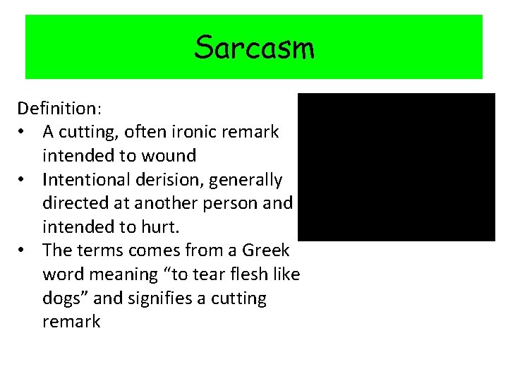 Sarcasm Definition: • A cutting, often ironic remark intended to wound • Intentional derision,