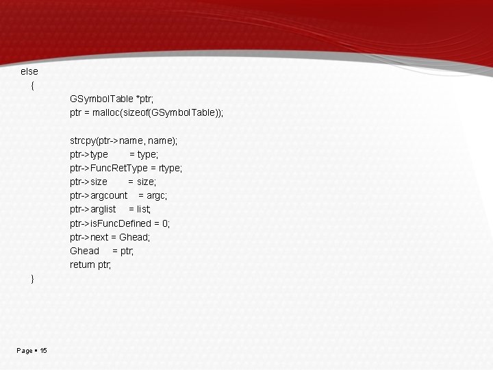 else { GSymbol. Table *ptr; ptr = malloc(sizeof(GSymbol. Table)); strcpy(ptr->name, name); ptr->type = type;