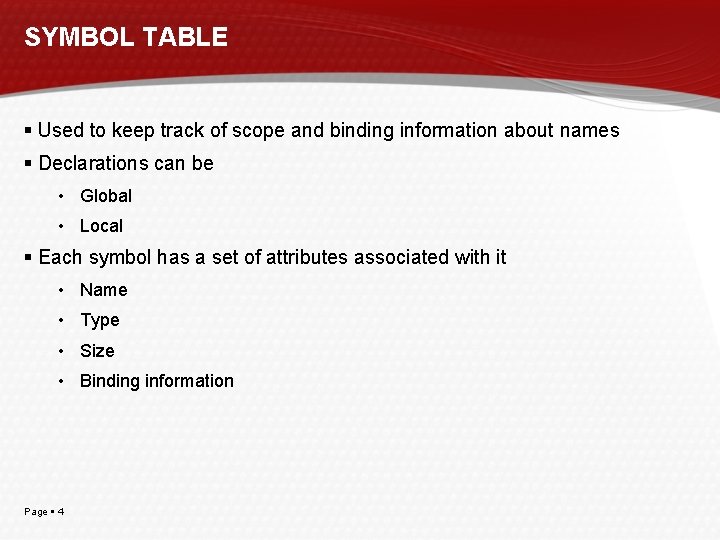 SYMBOL TABLE Used to keep track of scope and binding information about names Declarations