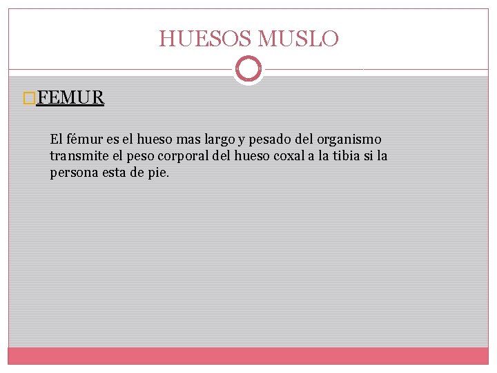 HUESOS MUSLO �FEMUR El fémur es el hueso mas largo y pesado del organismo