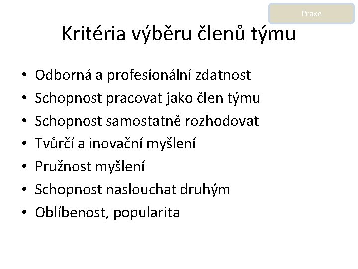 Praxe Kritéria výběru členů týmu • • Odborná a profesionální zdatnost Schopnost pracovat jako