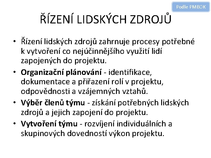 Podle PMBOK ŘÍZENÍ LIDSKÝCH ZDROJŮ • Řízení lidských zdrojů zahrnuje procesy potřebné k vytvoření