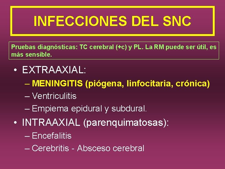 INFECCIONES DEL SNC Pruebas diagnósticas: TC cerebral (+c) y PL. La RM puede ser