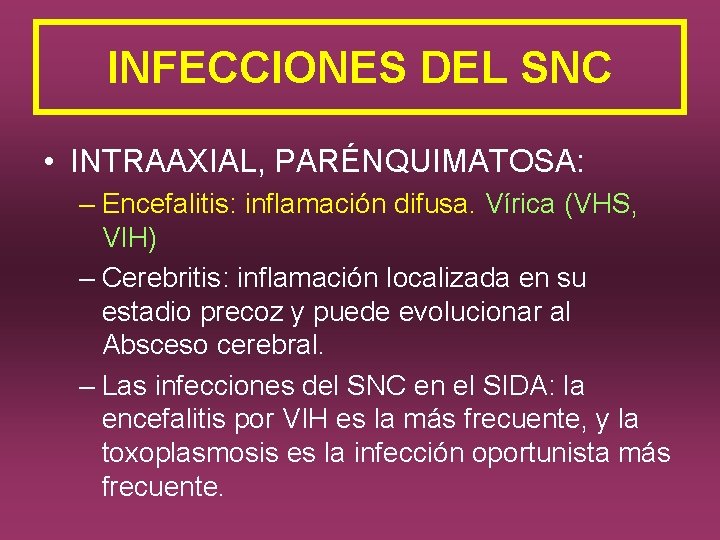 INFECCIONES DEL SNC • INTRAAXIAL, PARÉNQUIMATOSA: – Encefalitis: inflamación difusa. Vírica (VHS, VIH) –