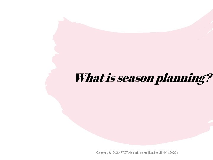What is season planning? Copyright 2020 FTCTutorials. com (Last edit 4/1/2020) 