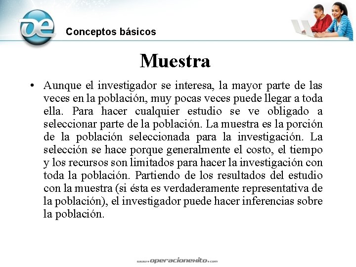 Conceptos básicos Muestra • Aunque el investigador se interesa, la mayor parte de las