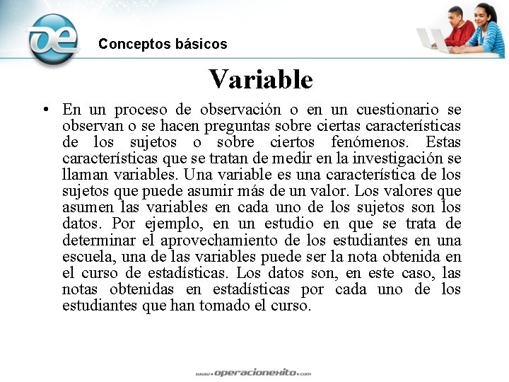 Conceptos básicos Variable • En un proceso de observación o en un cuestionario se