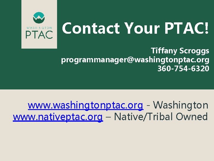 Contact Your PTAC! Tiffany Scroggs programmanager@washingtonptac. org 360 -754 -6320 www. washingtonptac. org -