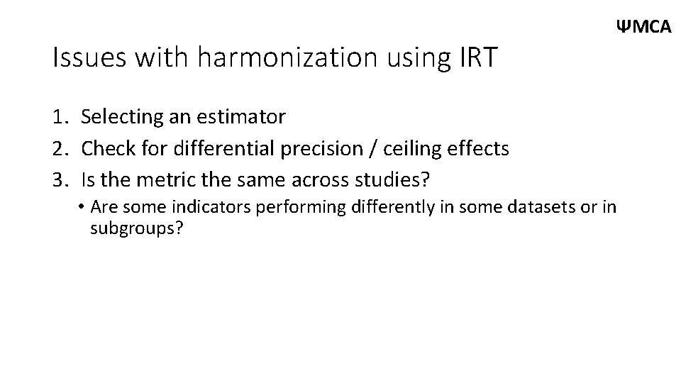 Issues with harmonization using IRT ΨMCA 1. Selecting an estimator 2. Check for differential