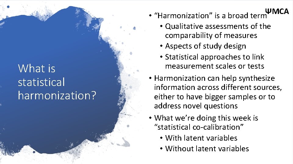 What is statistical harmonization? • “Harmonization” is a broad termΨMCA • Qualitative assessments of