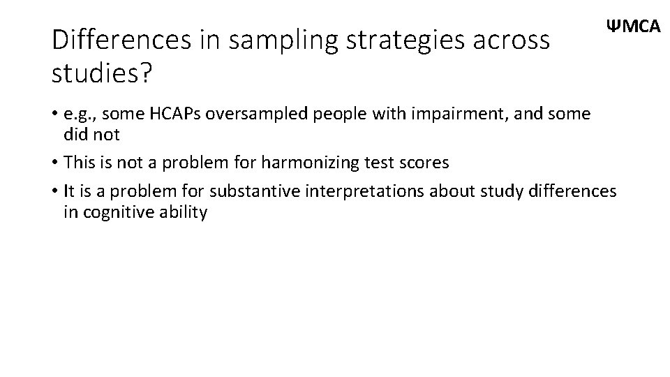 Differences in sampling strategies across studies? ΨMCA • e. g. , some HCAPs oversampled