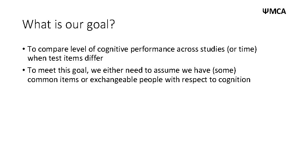 What is our goal? • To compare level of cognitive performance across studies (or
