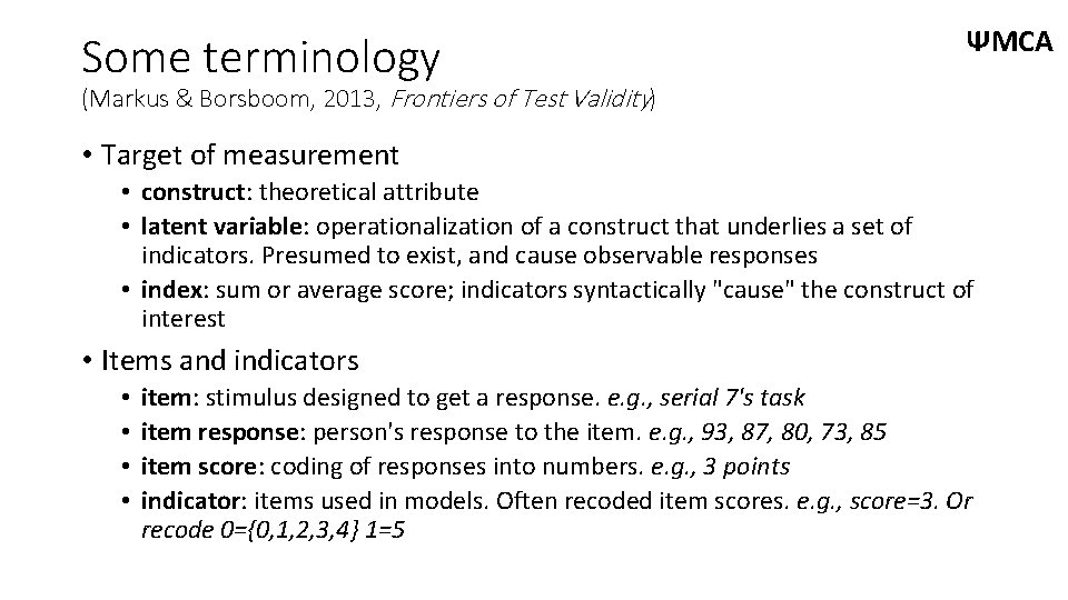 Some terminology ΨMCA (Markus & Borsboom, 2013, Frontiers of Test Validity) • Target of