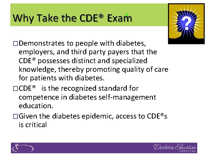 Why Take the CDE® Exam ® �Demonstrates to people with diabetes, employers, and third