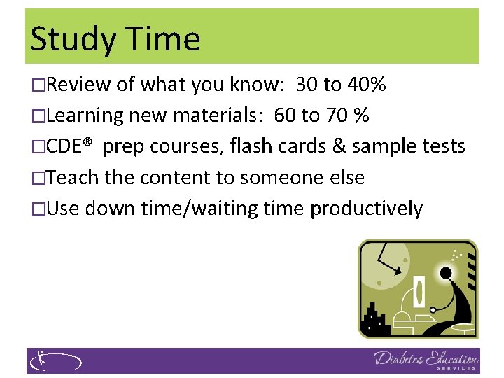 Study Time �Review of what you know: 30 to 40% �Learning new materials: 60