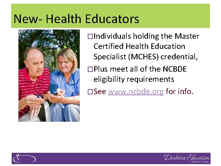 New- Health Educators �Individuals holding the Master Certified Health Education Specialist (MCHES) credential, �Plus