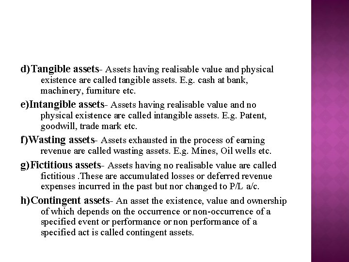 d)Tangible assets- Assets having realisable value and physical existence are called tangible assets. E.