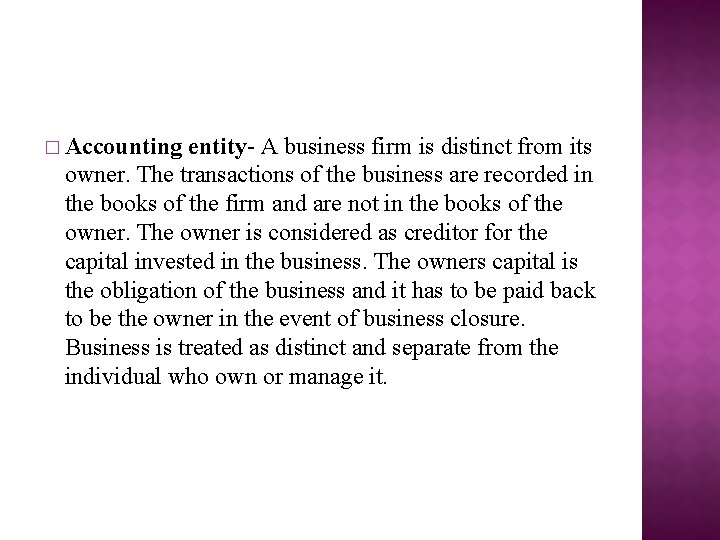 � Accounting entity- A business firm is distinct from its owner. The transactions of