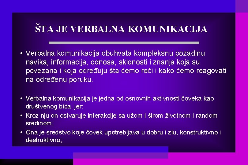 ŠTA JE VERBALNA KOMUNIKACIJA • Verbalna komunikacija obuhvata kompleksnu pozadinu navika, informacija, odnosa, sklonosti