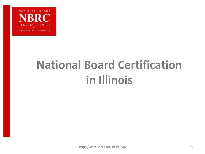 National Board Certification in Illinois http: //www. nbrc. illinoisstate. edu 25 
