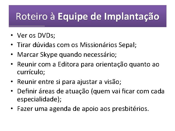 Roteiro à Equipe de Implantação Ver os DVDs; Tirar dúvidas com os Missionários Sepal;