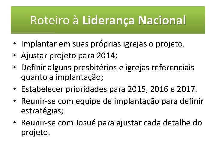 Roteiro à Liderança Nacional • Implantar em suas próprias igrejas o projeto. • Ajustar