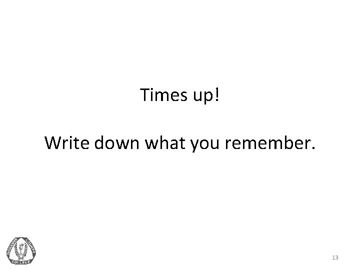 Times up! Write down what you remember. 13 