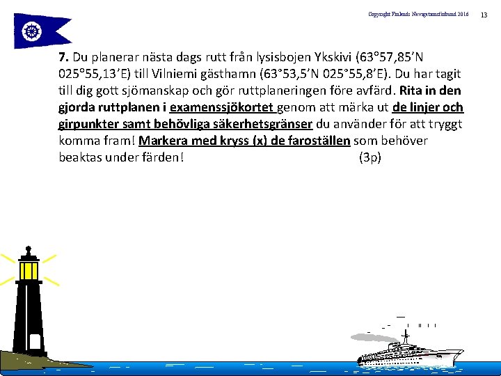 Copyright Finlands Navigationsförbund 2016 7. Du planerar nästa dags rutt från lysisbojen Ykskivi (63