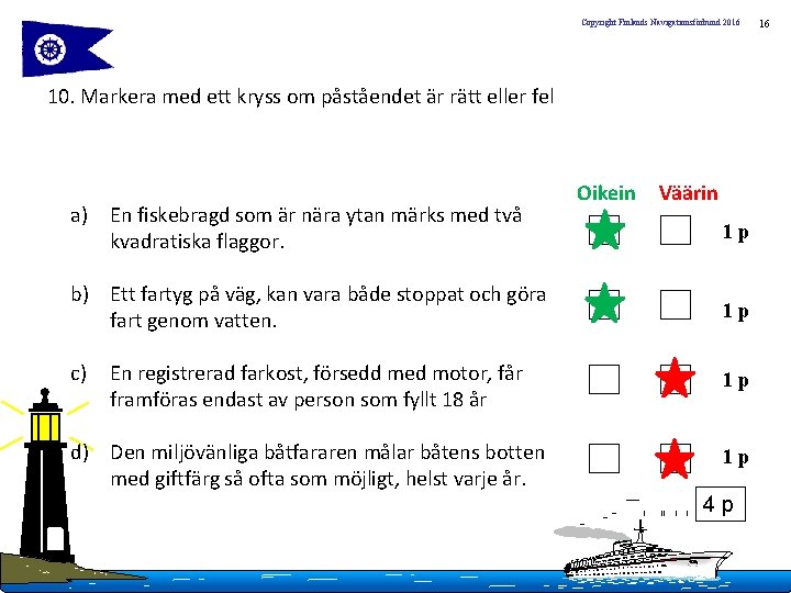 Copyright Finlands Navigationsförbund 2016 10. Markera med ett kryss om påståendet är rätt eller