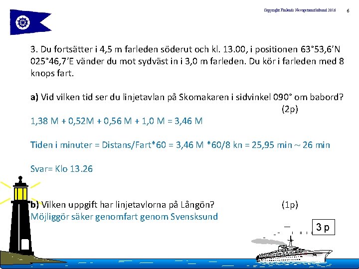 Copyright Finlands Navigationsförbund 2016 3. Du fortsätter i 4, 5 m farleden söderut och